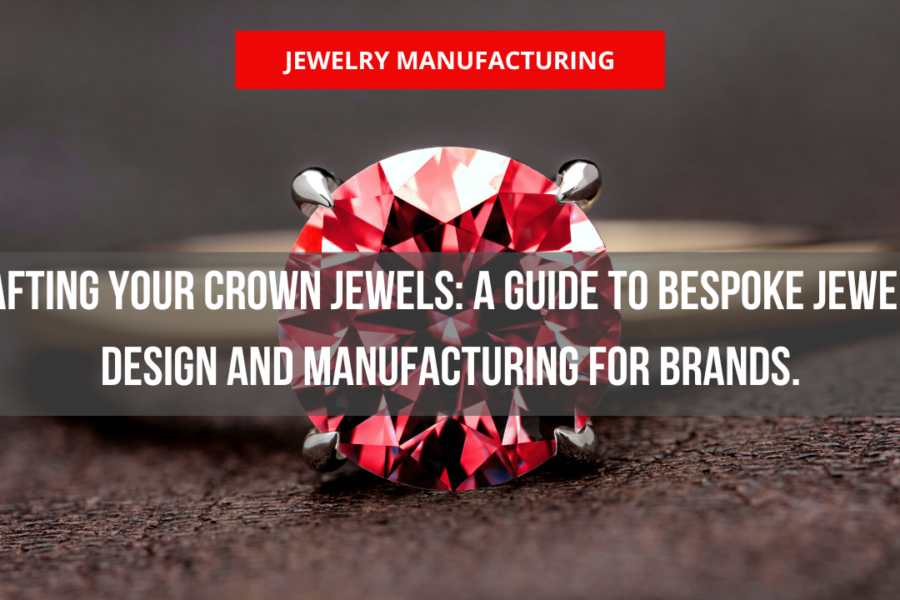 Crafting Your Crown Jewels: A Guide to Bespoke Jewelry Design and Manufacturing for Brands