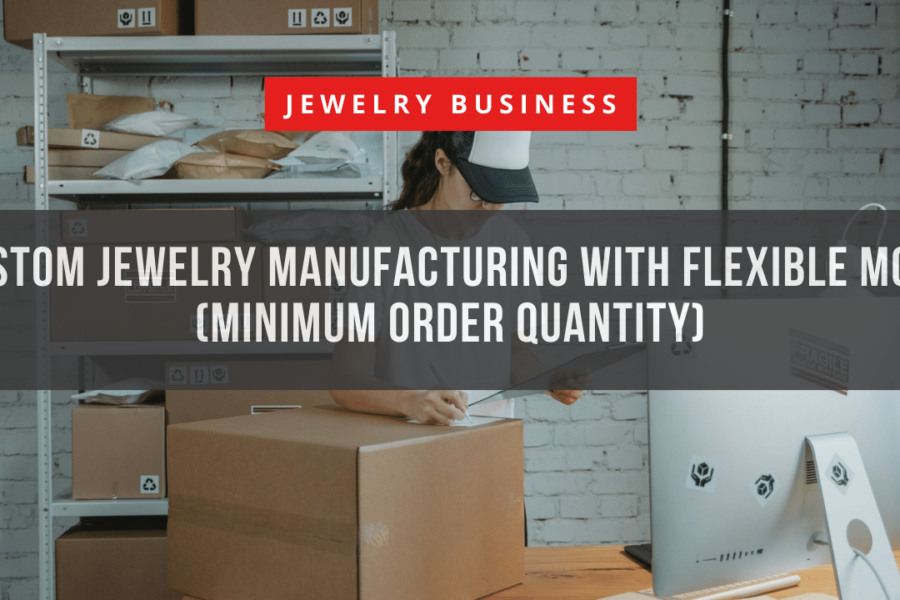 Custom Jewelry Manufacturing with Flexible MOQs (Minimum Order Quantity)