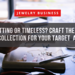 Trendsetting or Timeless Craft the Perfect Jewelry Collection for Your Target Audience