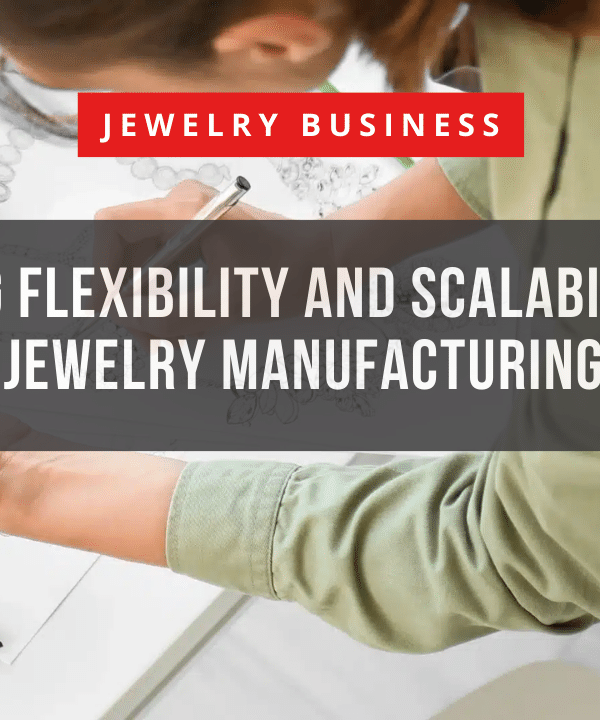 Embracing Flexibility and Scalability with Customized Jewelry Manufacturing Solutions