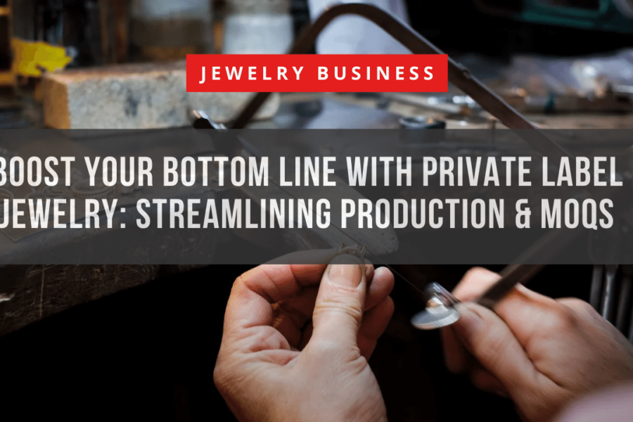 Boost Your Bottom Line with Private Label Jewelry: Streamlining Production & MOQs