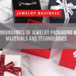 Pushing the Boundaries of Jewelry Packaging with Unique Materials and Technologies