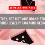 Tell Your Story, Not Just Your Brand Storytelling Through Jewelry Packaging Design