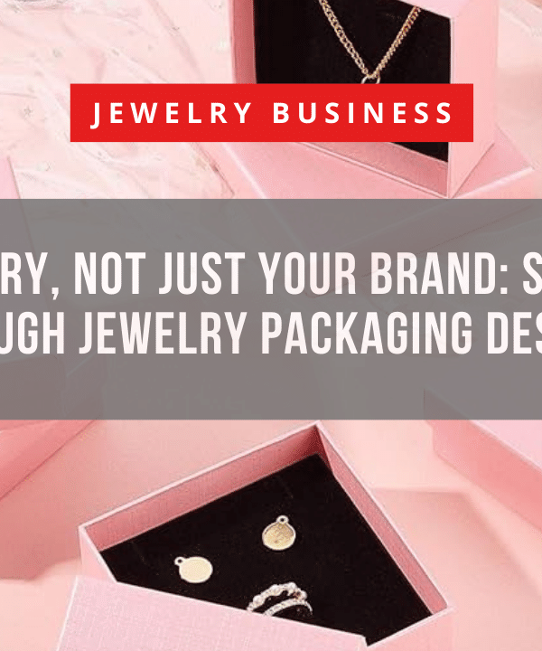 Tell Your Story, Not Just Your Brand Storytelling Through Jewelry Packaging Design
